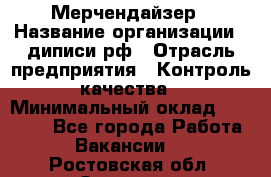 Мерчендайзер › Название организации ­ диписи.рф › Отрасль предприятия ­ Контроль качества › Минимальный оклад ­ 20 000 - Все города Работа » Вакансии   . Ростовская обл.,Зверево г.